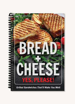 Bread + Cheese: Yes, Please! Grilled Sandwiches That'll Make You Melt Cookbook